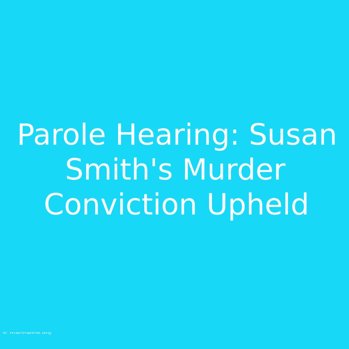 Parole Hearing: Susan Smith's Murder Conviction Upheld