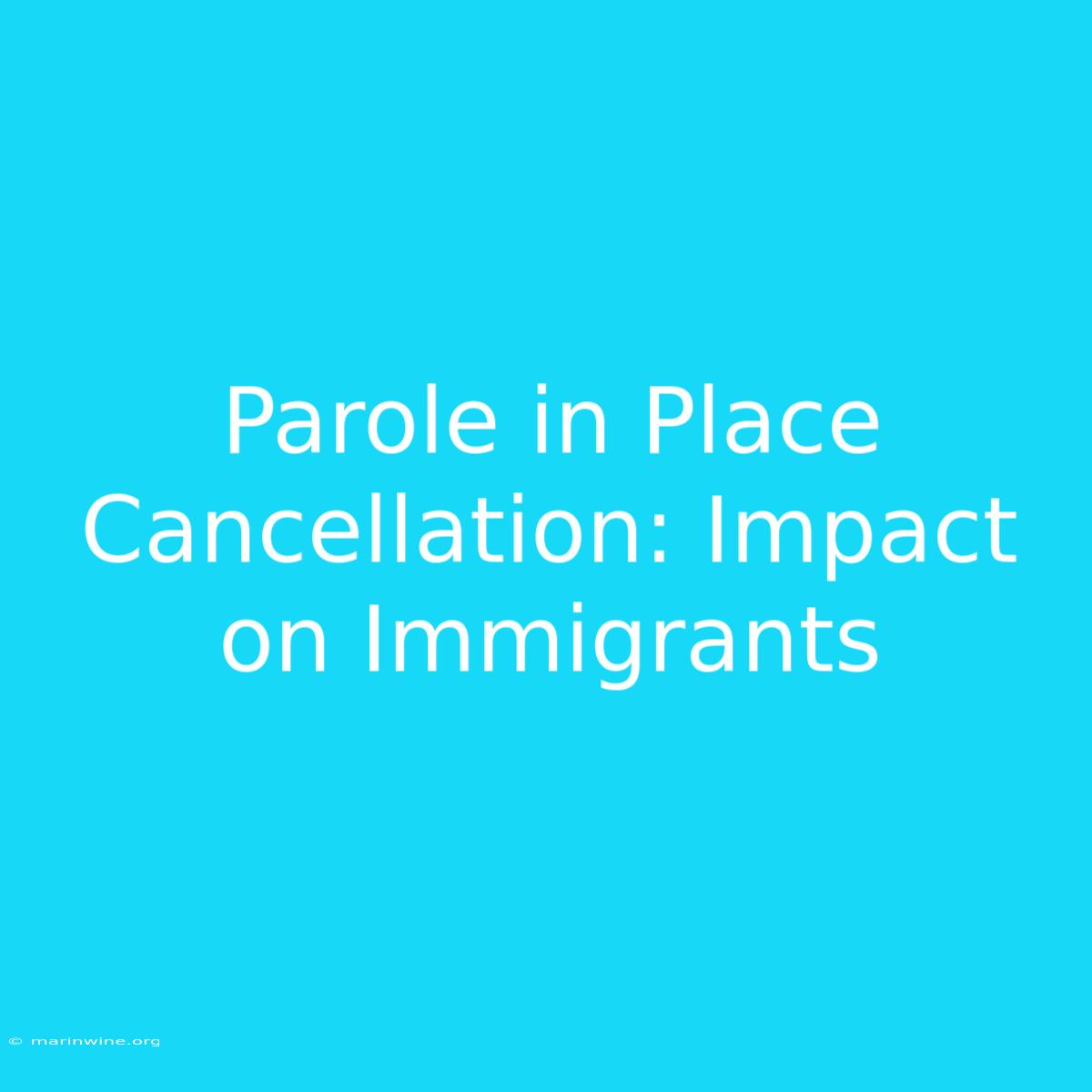 Parole In Place Cancellation: Impact On Immigrants