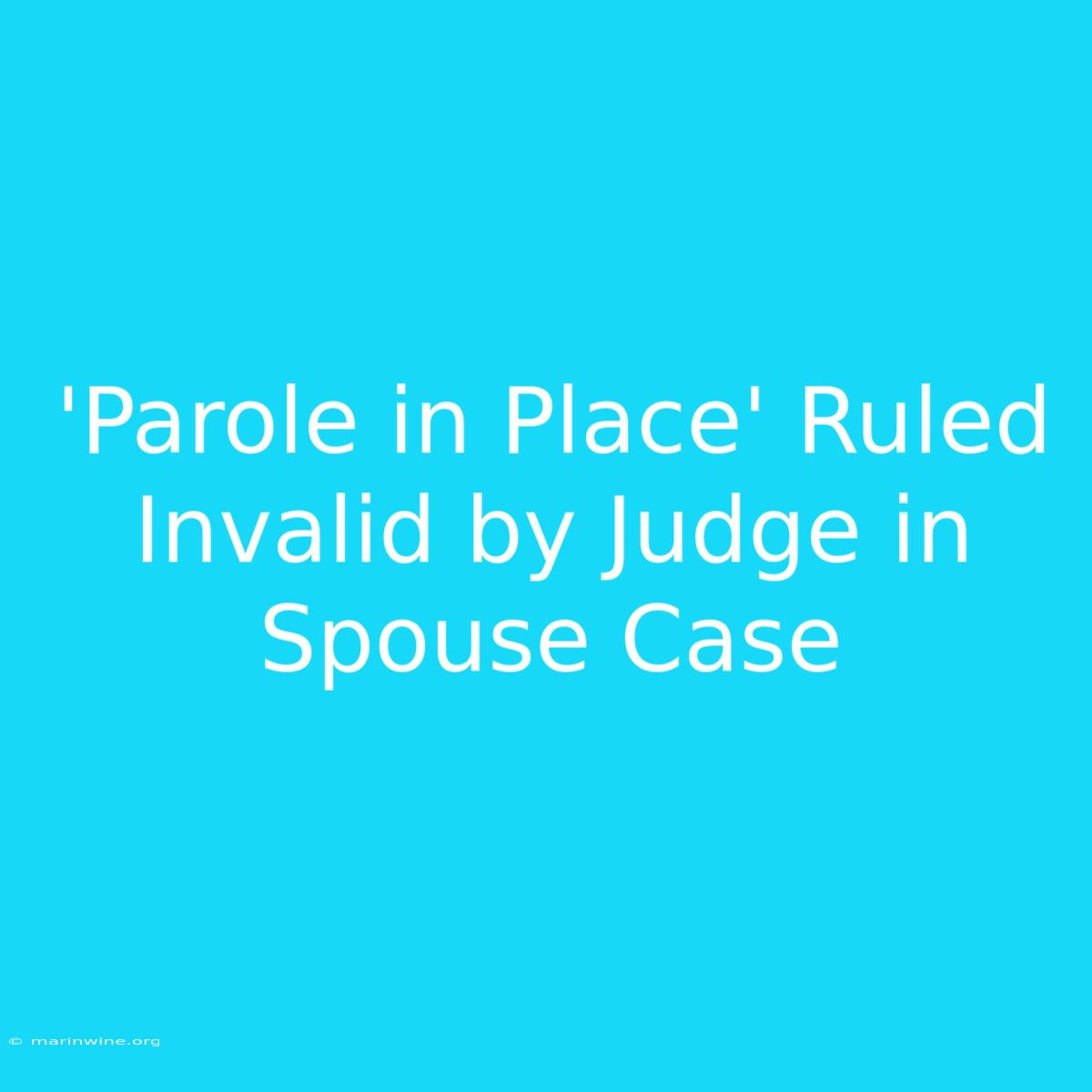 'Parole In Place' Ruled Invalid By Judge In Spouse Case