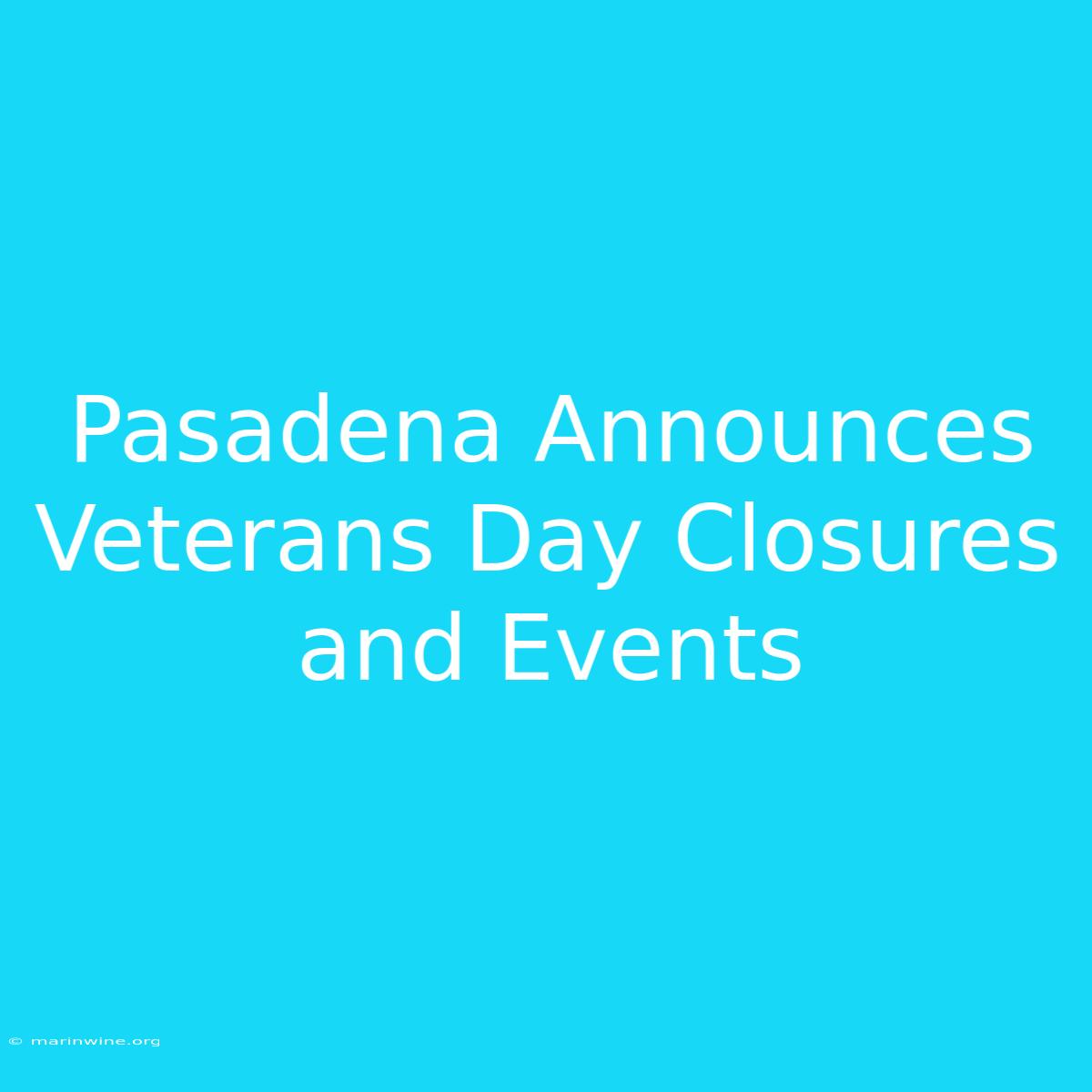 Pasadena Announces Veterans Day Closures And Events 