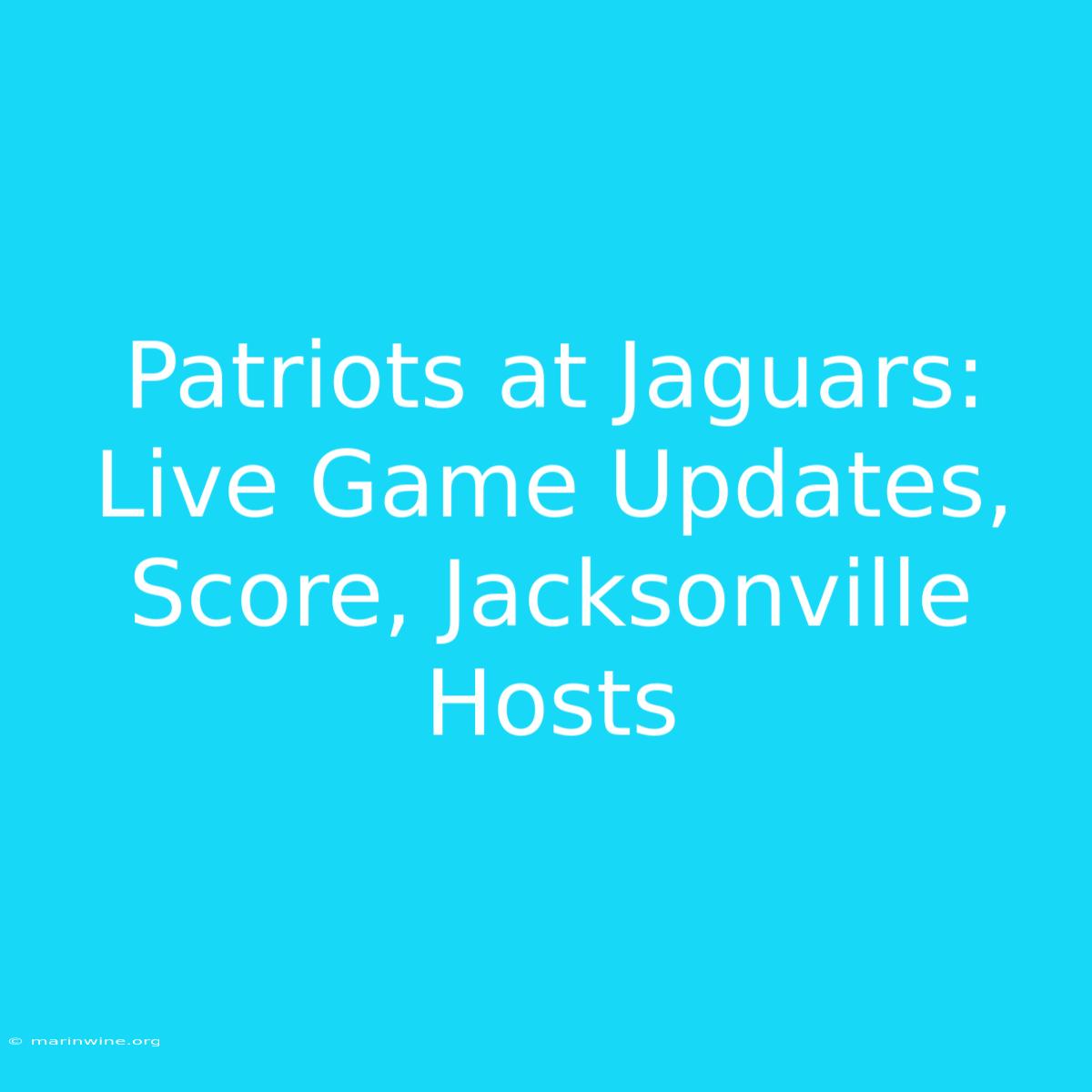 Patriots At Jaguars: Live Game Updates, Score, Jacksonville Hosts 