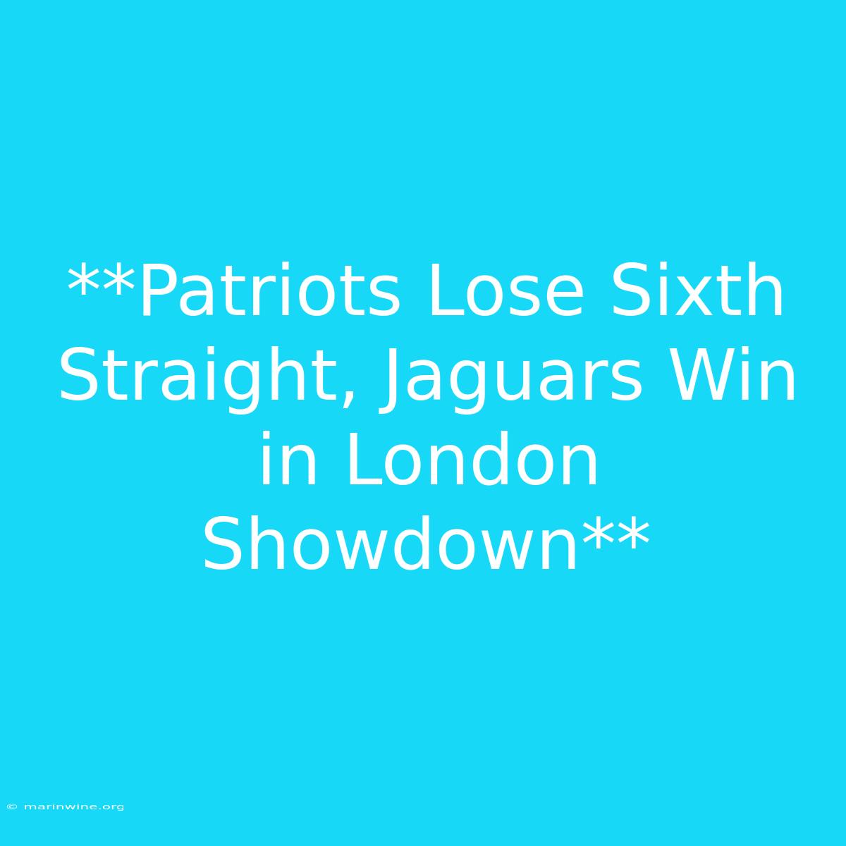 **Patriots Lose Sixth Straight, Jaguars Win In London Showdown** 