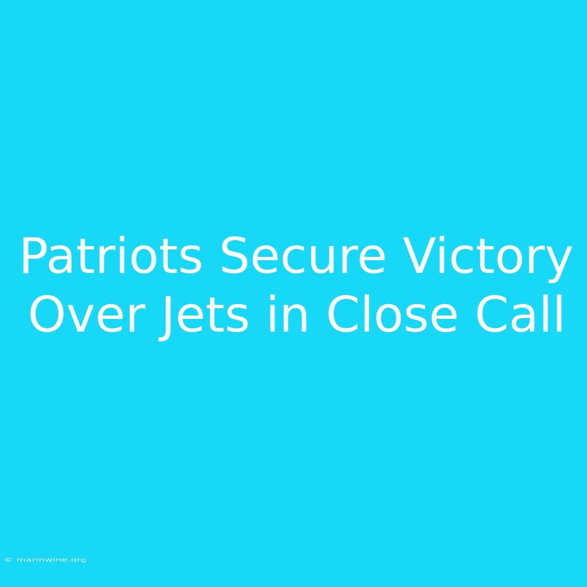 Patriots Secure Victory Over Jets In Close Call