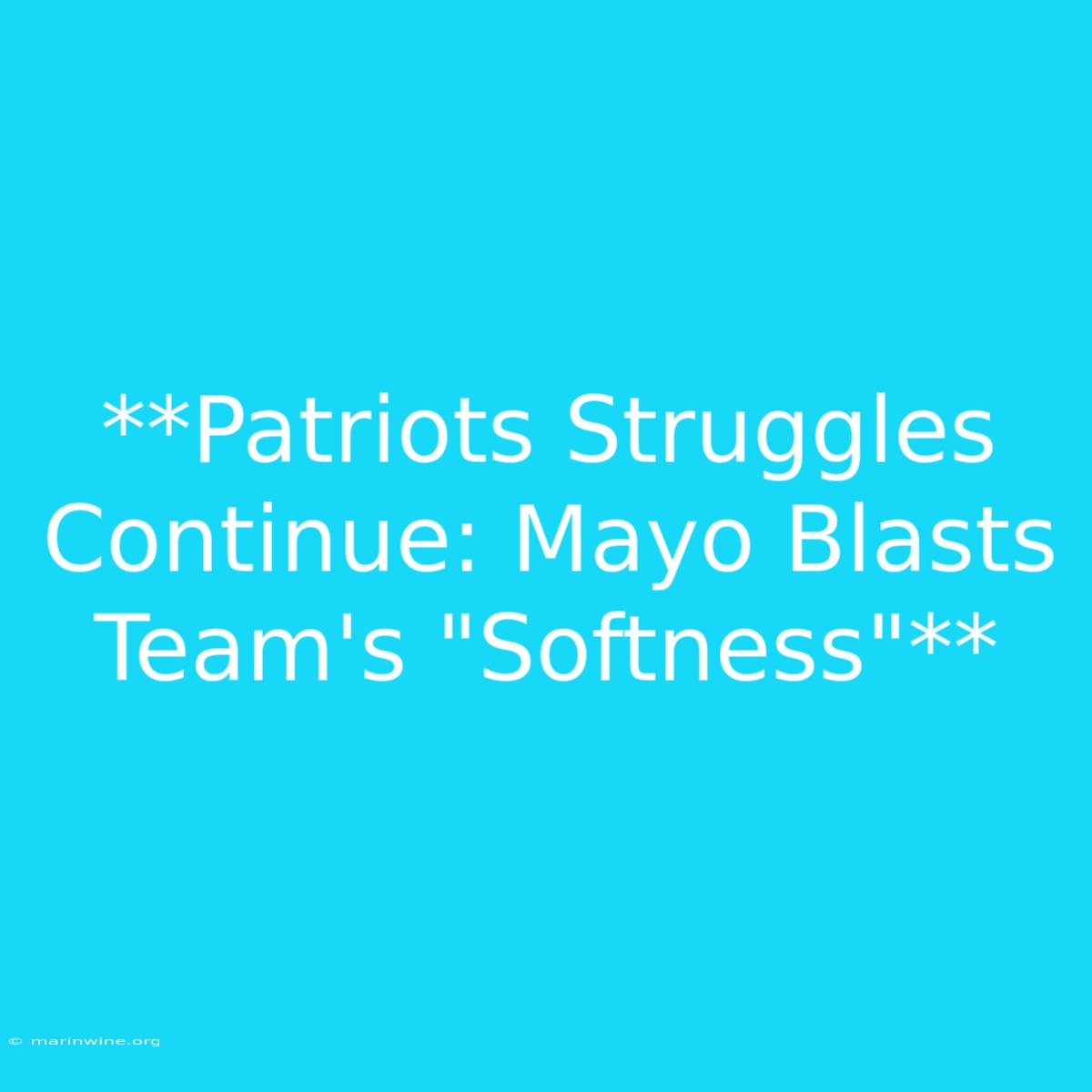 **Patriots Struggles Continue: Mayo Blasts Team's 