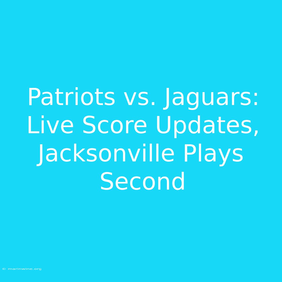 Patriots Vs. Jaguars: Live Score Updates, Jacksonville Plays Second