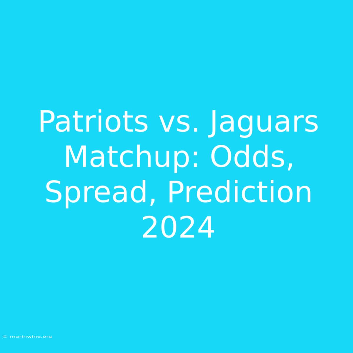 Patriots Vs. Jaguars Matchup: Odds, Spread, Prediction 2024 