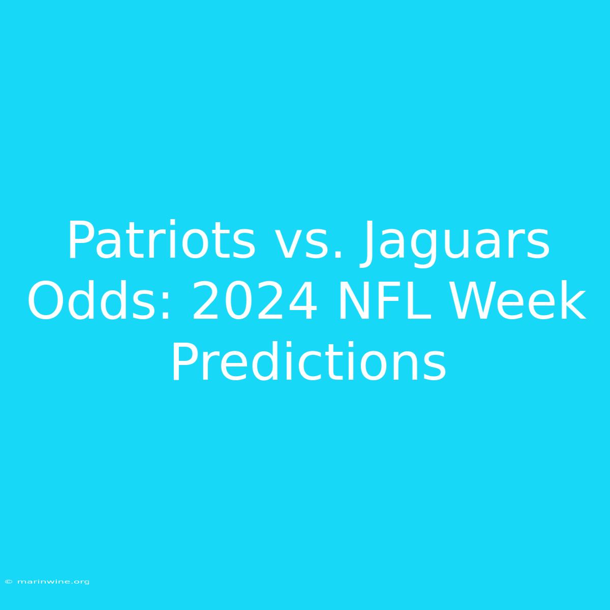 Patriots Vs. Jaguars Odds: 2024 NFL Week Predictions