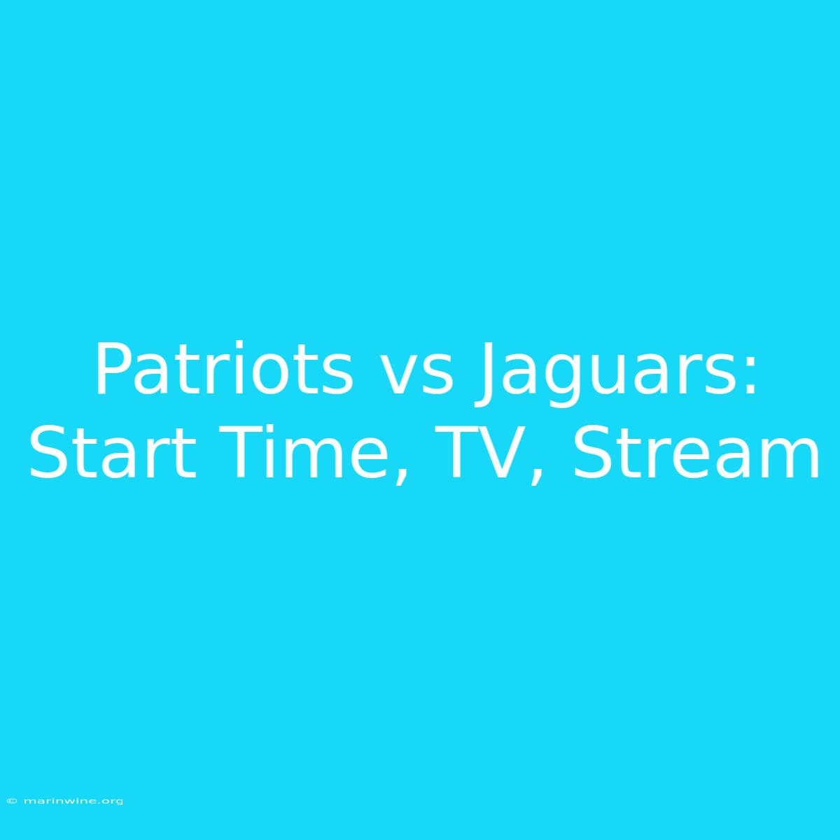 Patriots Vs Jaguars: Start Time, TV, Stream 