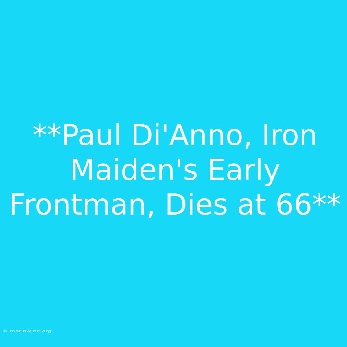 **Paul Di'Anno, Iron Maiden's Early Frontman, Dies At 66** 