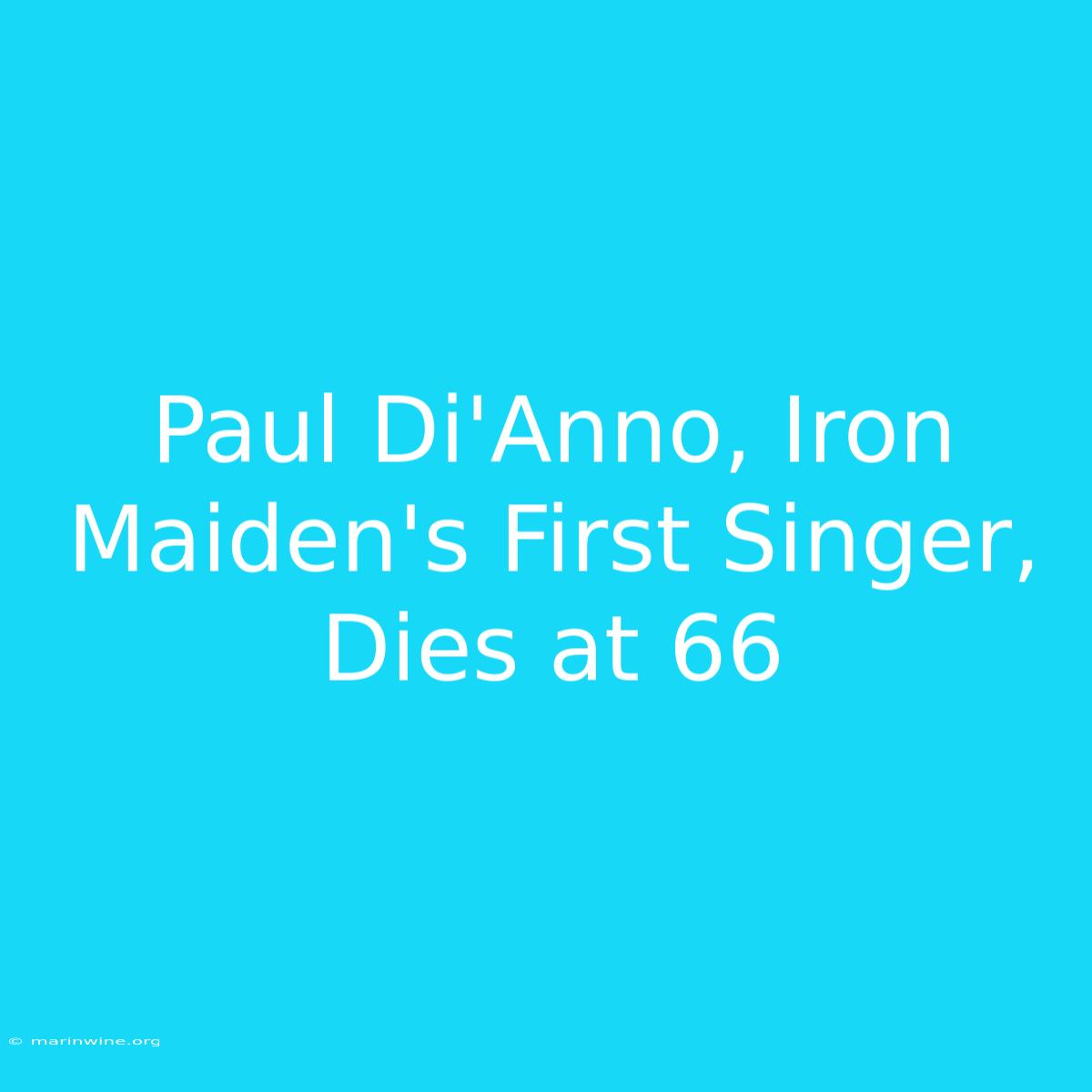 Paul Di'Anno, Iron Maiden's First Singer, Dies At 66