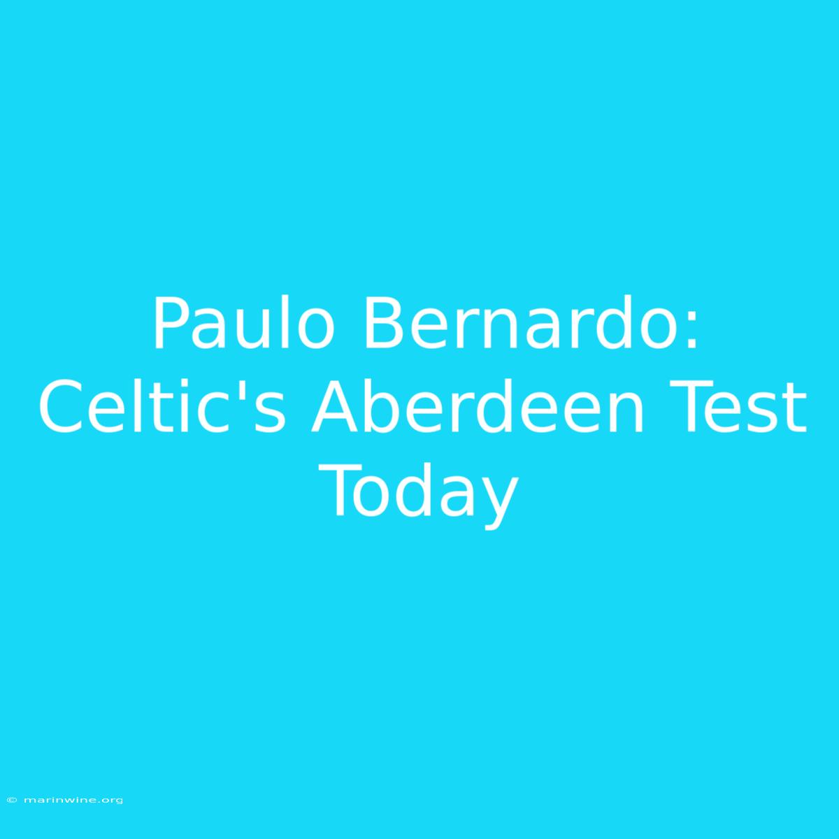 Paulo Bernardo: Celtic's Aberdeen Test Today