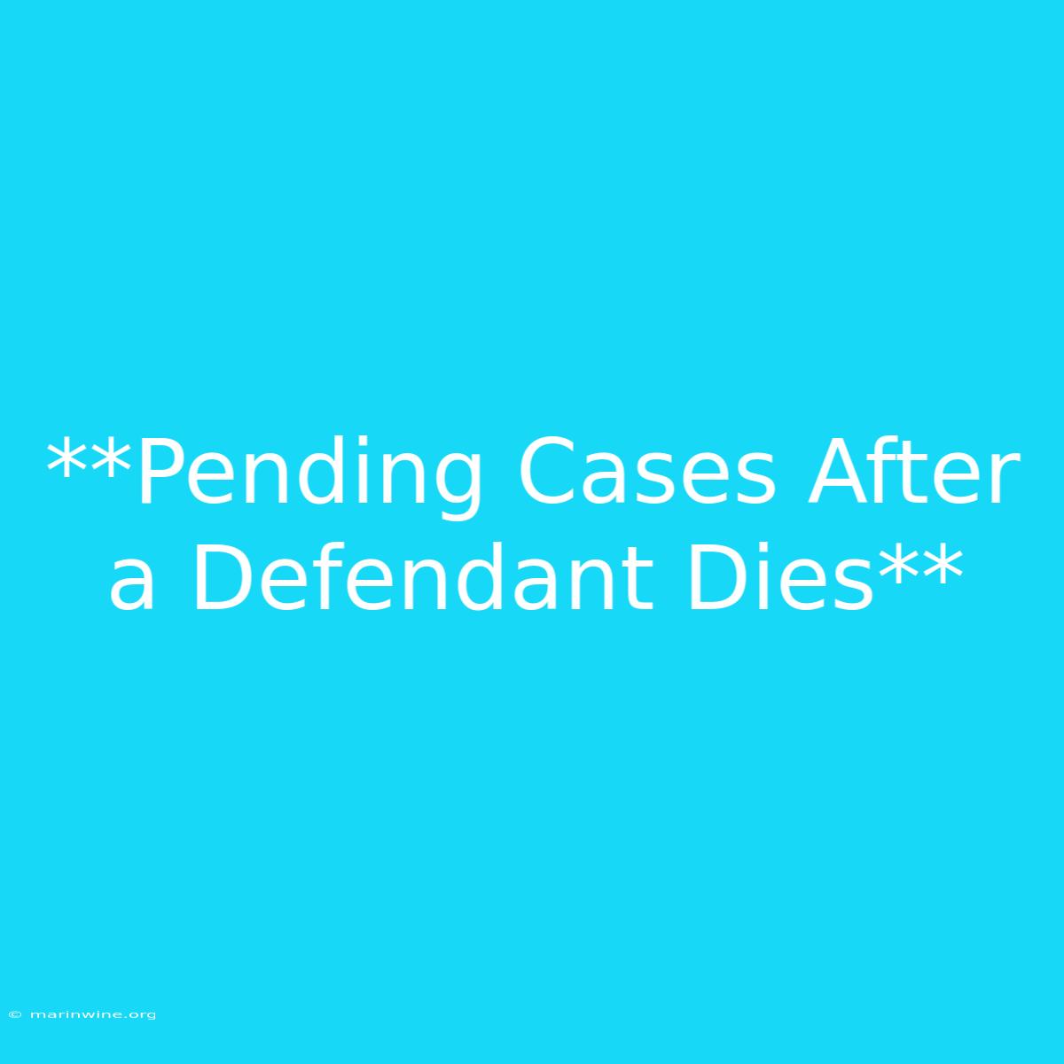 **Pending Cases After A Defendant Dies**