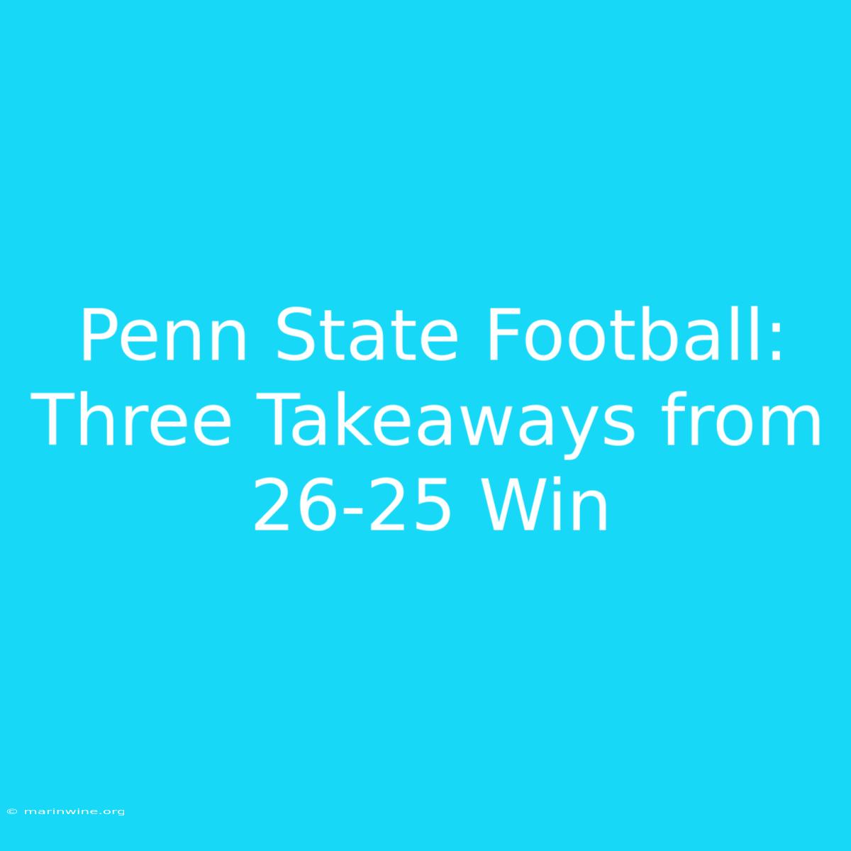 Penn State Football: Three Takeaways From 26-25 Win