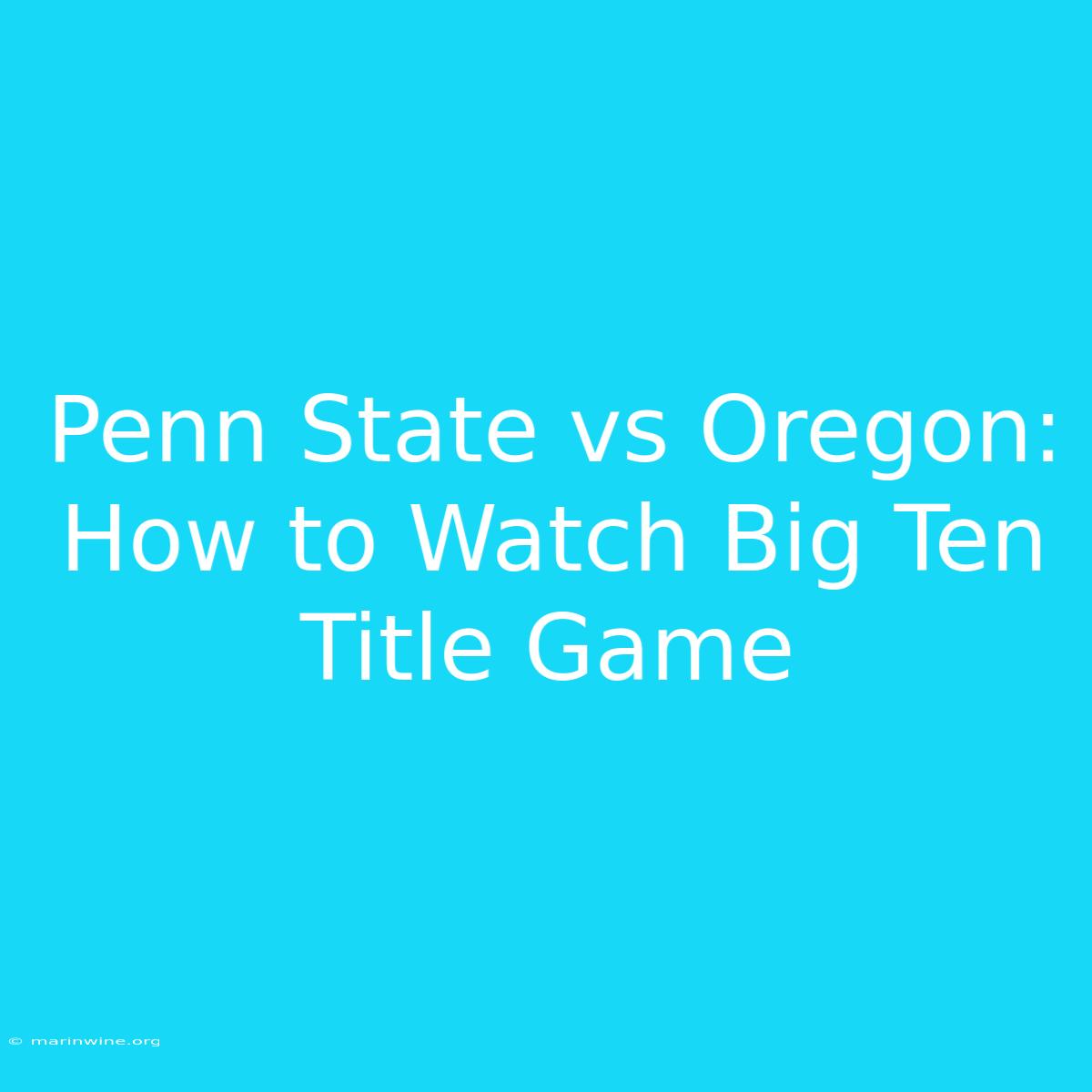 Penn State Vs Oregon: How To Watch Big Ten Title Game