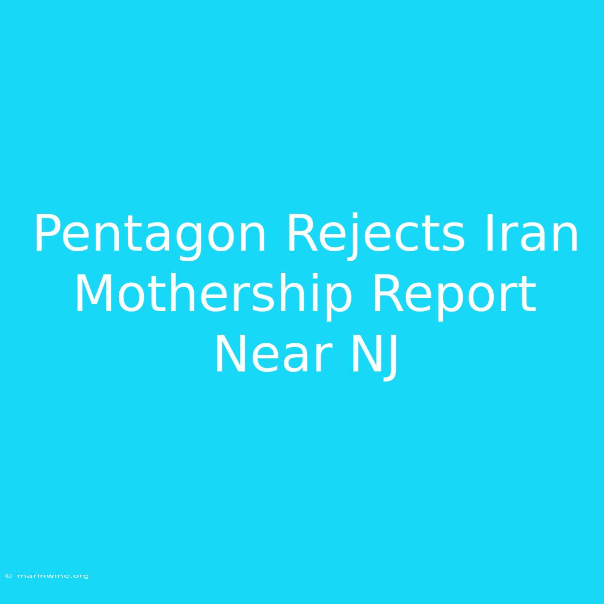 Pentagon Rejects Iran Mothership Report Near NJ