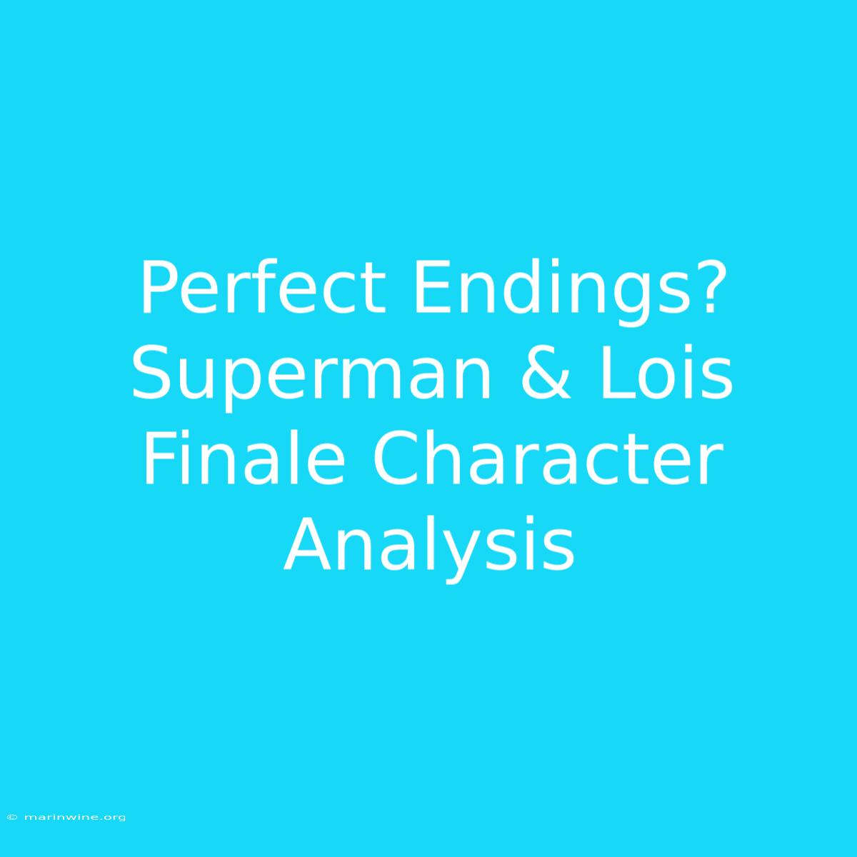 Perfect Endings? Superman & Lois Finale Character Analysis