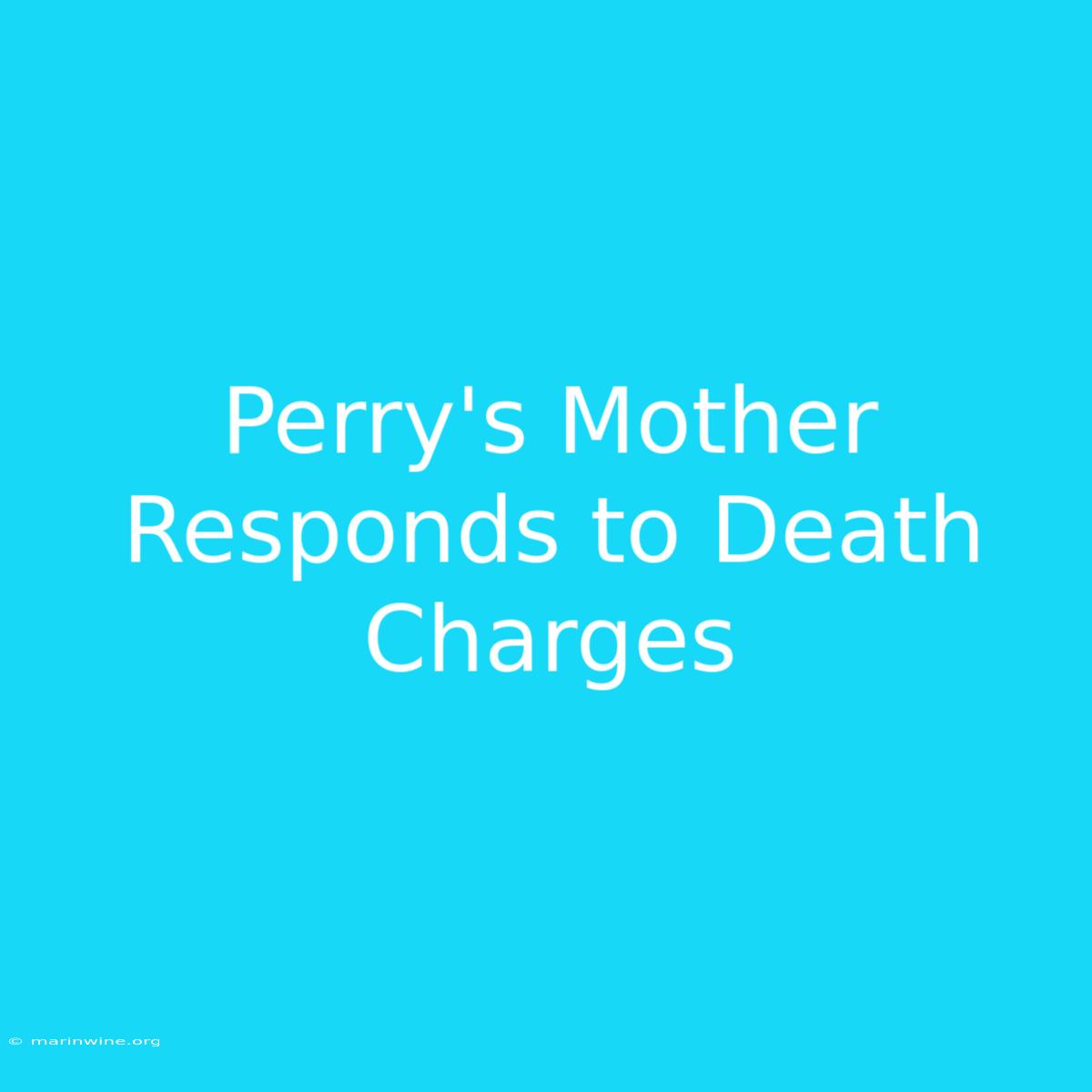 Perry's Mother Responds To Death Charges