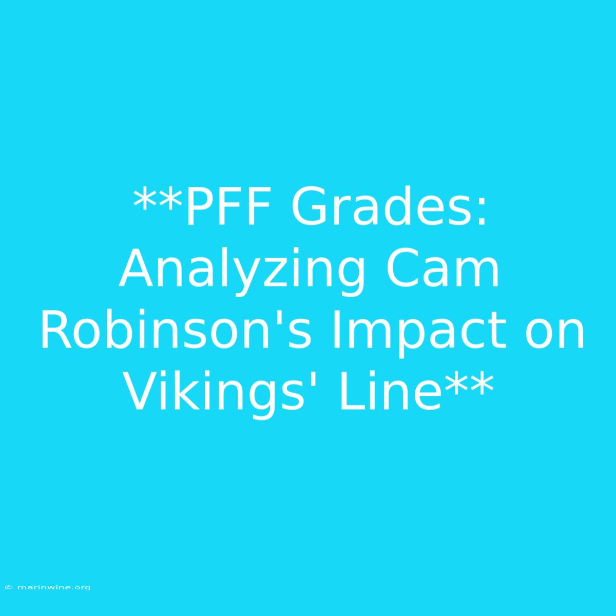 **PFF Grades: Analyzing Cam Robinson's Impact On Vikings' Line**