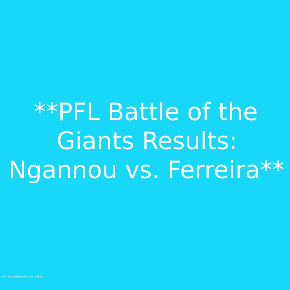 **PFL Battle Of The Giants Results: Ngannou Vs. Ferreira**