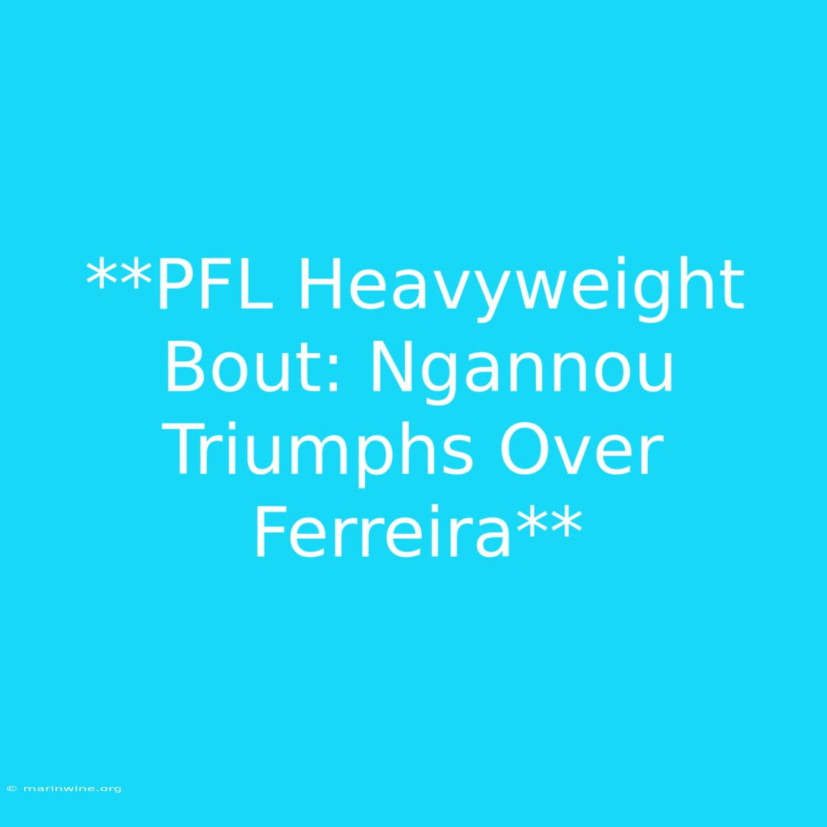 **PFL Heavyweight Bout: Ngannou Triumphs Over Ferreira** 