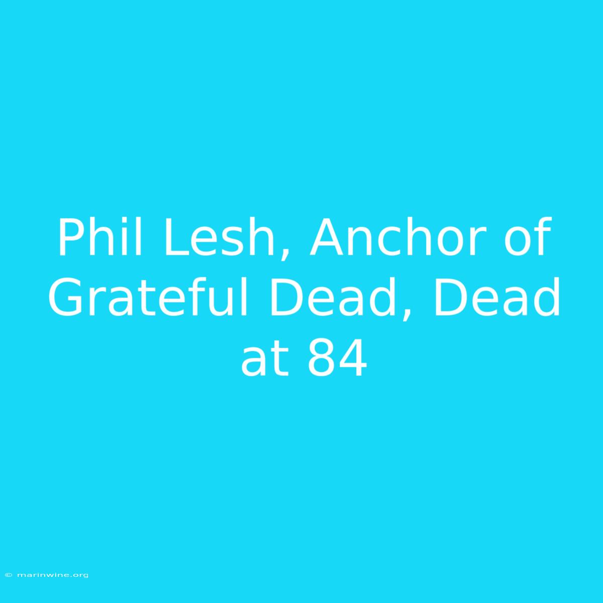 Phil Lesh, Anchor Of Grateful Dead, Dead At 84 