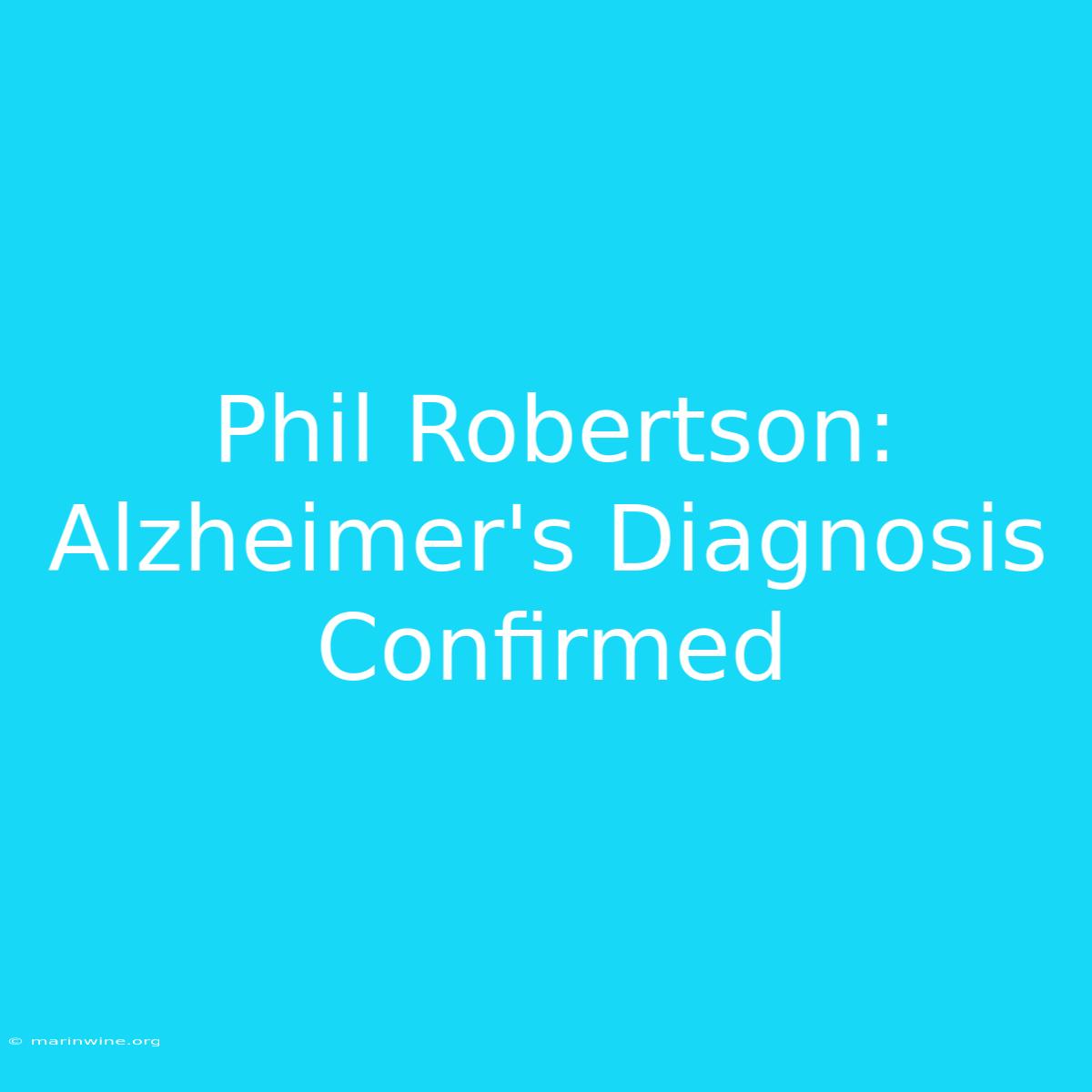 Phil Robertson: Alzheimer's Diagnosis Confirmed