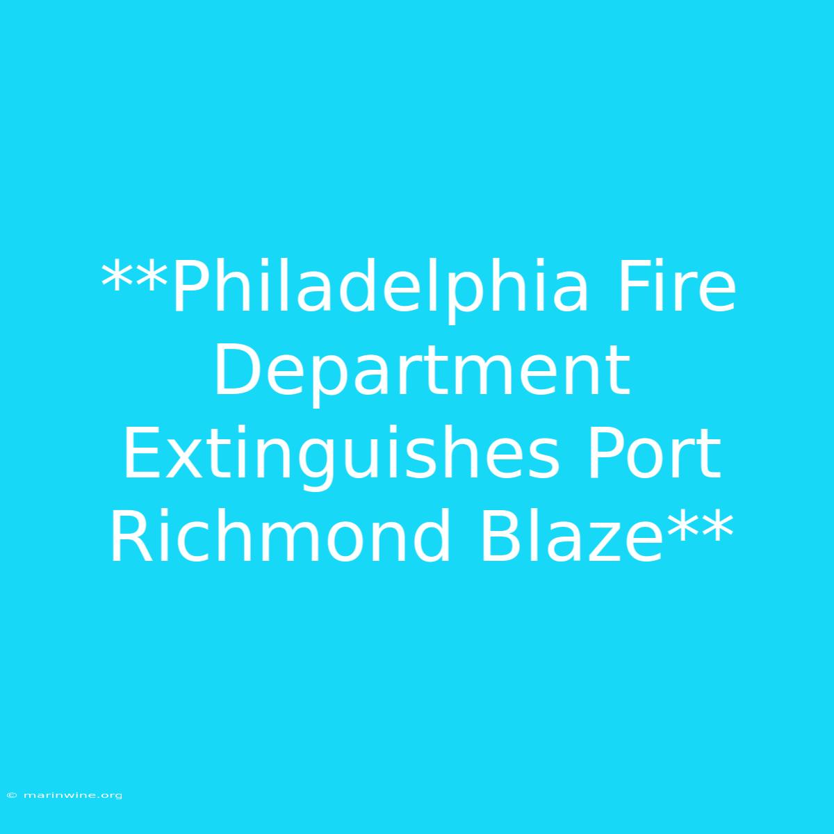 **Philadelphia Fire Department Extinguishes Port Richmond Blaze**