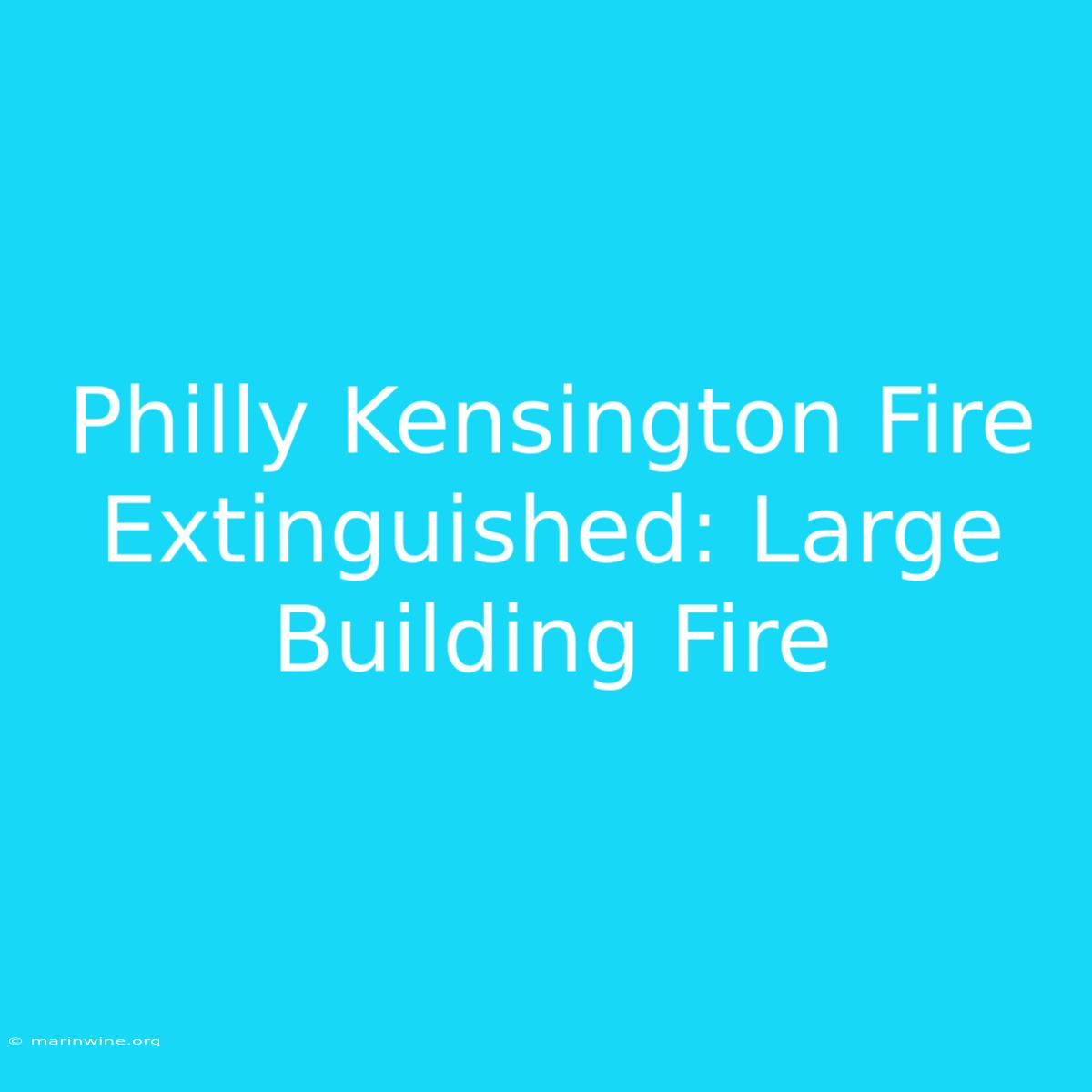 Philly Kensington Fire Extinguished: Large Building Fire