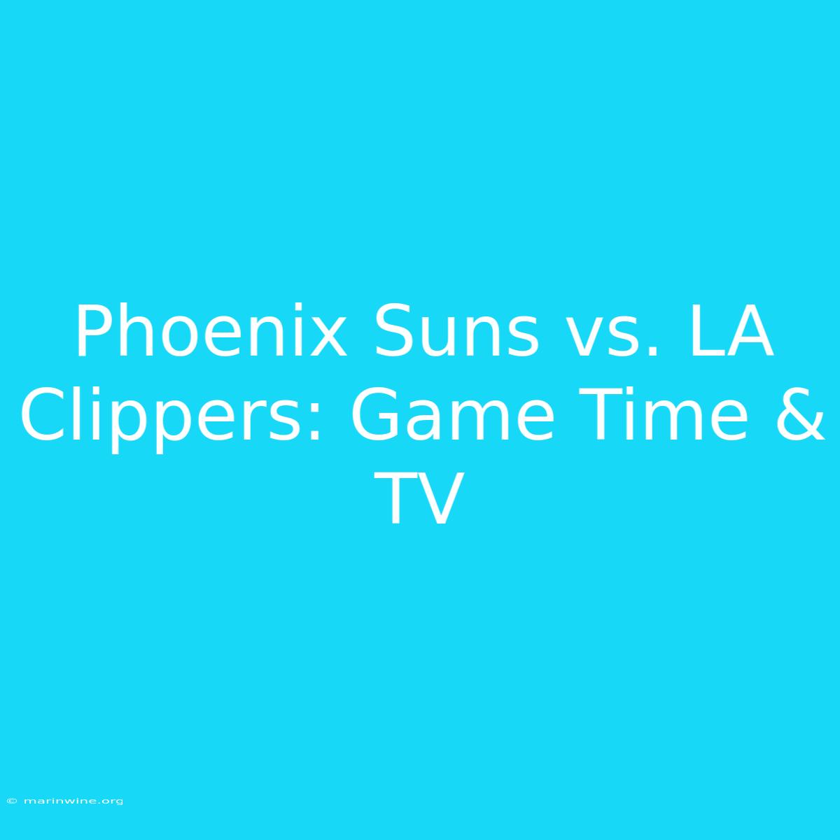 Phoenix Suns Vs. LA Clippers: Game Time & TV