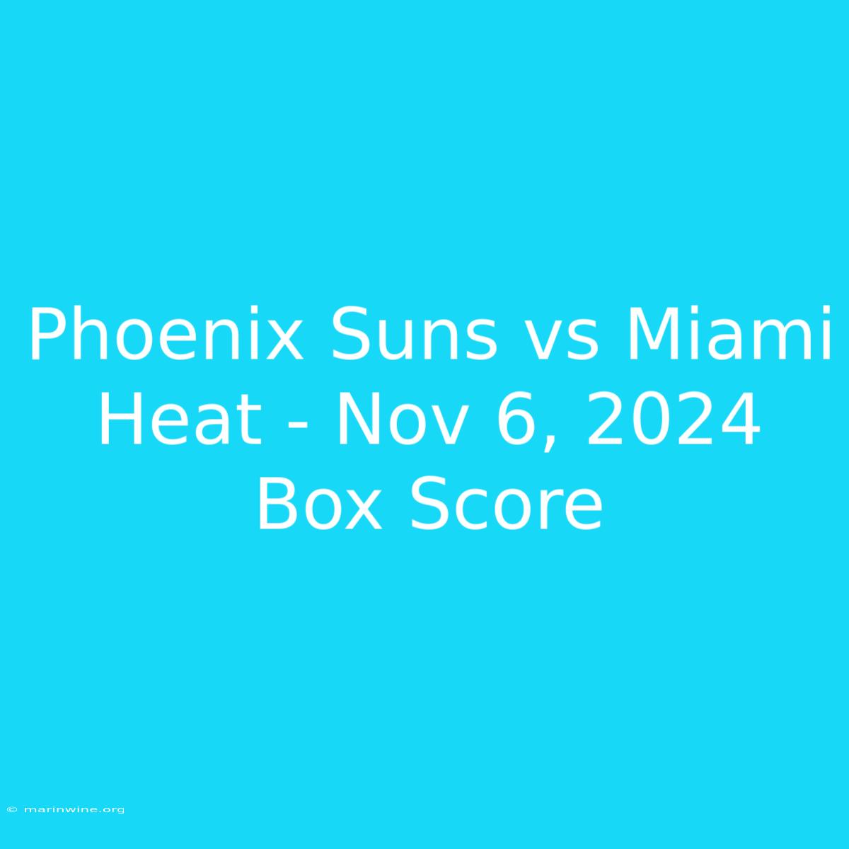 Phoenix Suns Vs Miami Heat - Nov 6, 2024 Box Score 