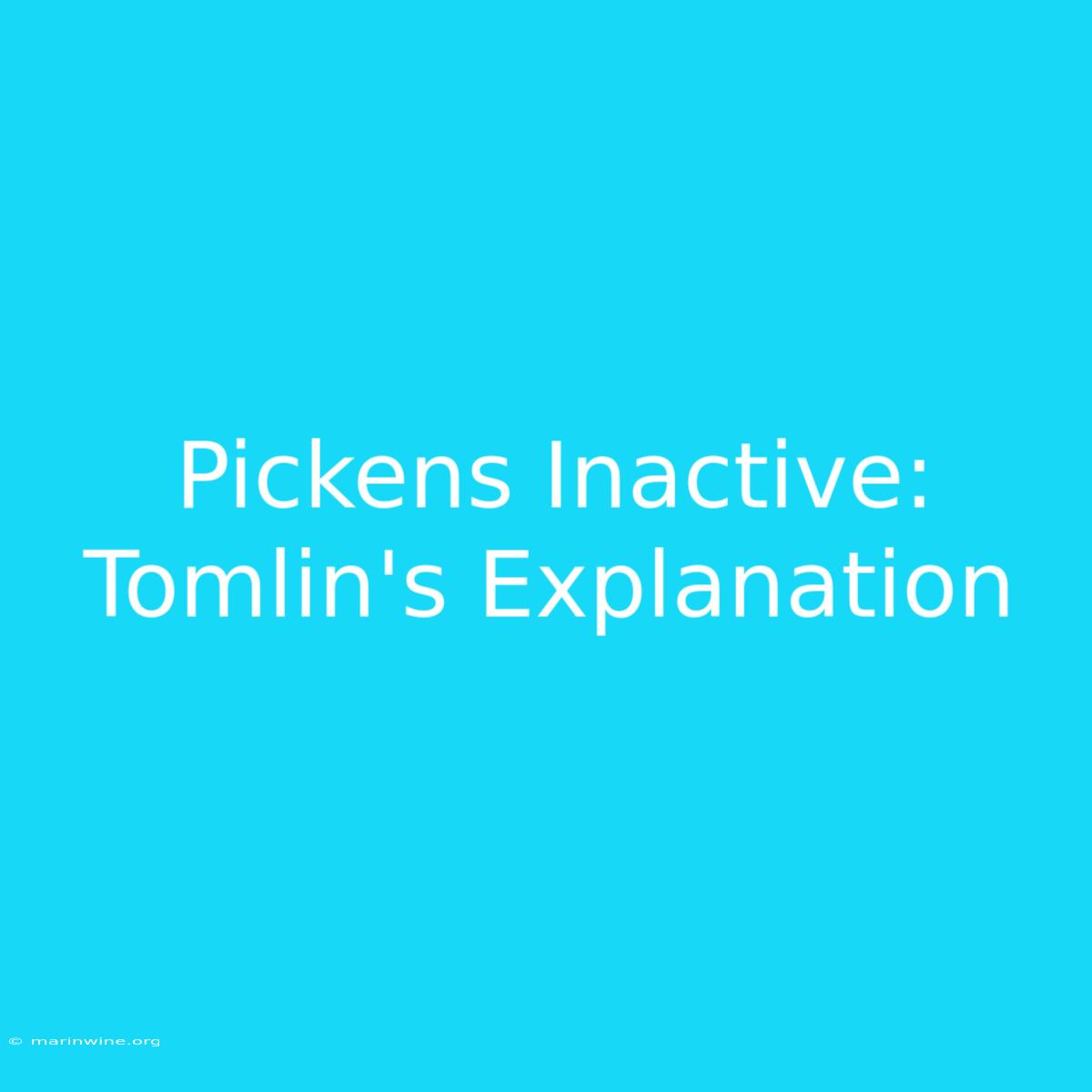 Pickens Inactive: Tomlin's Explanation