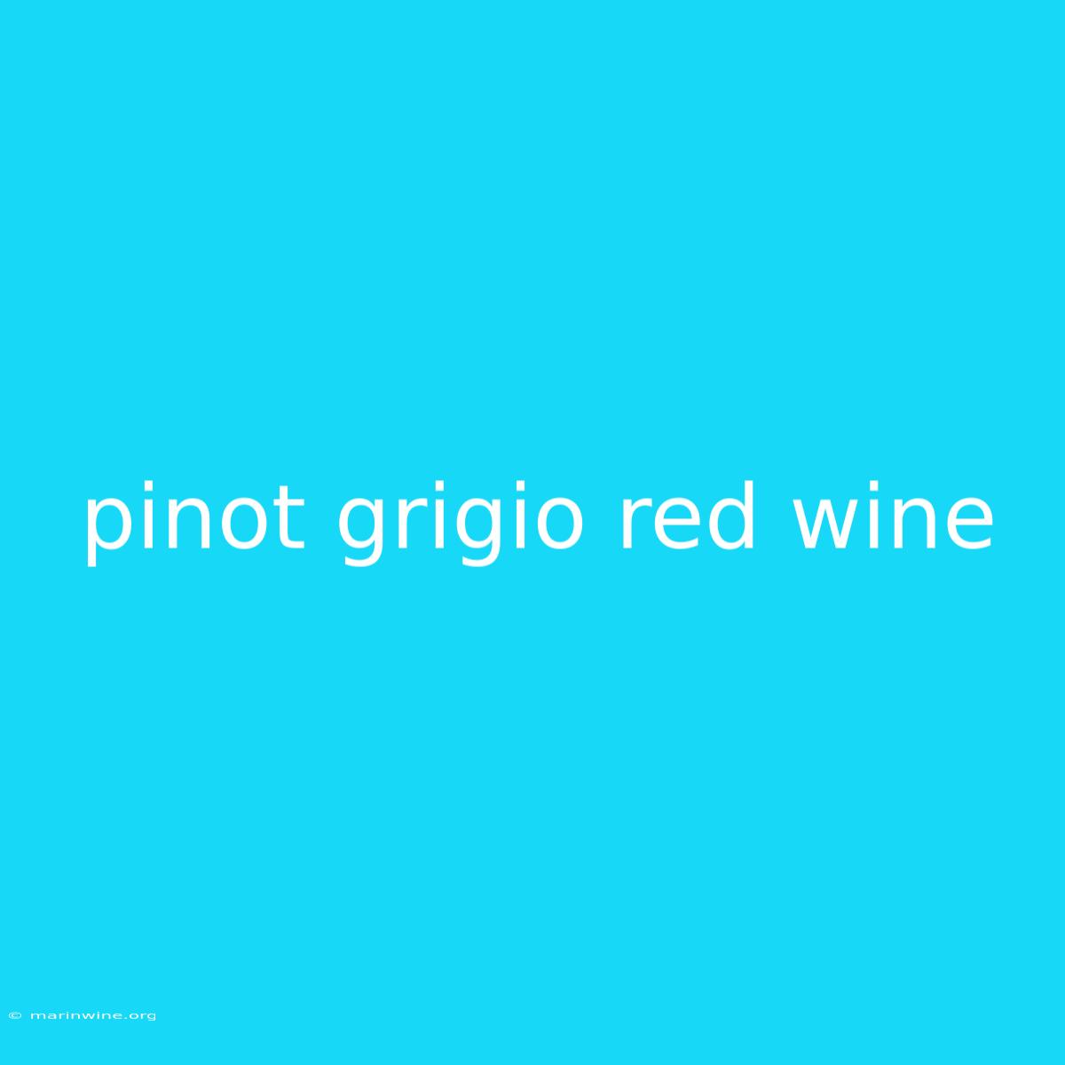 Pinot Grigio Red Wine