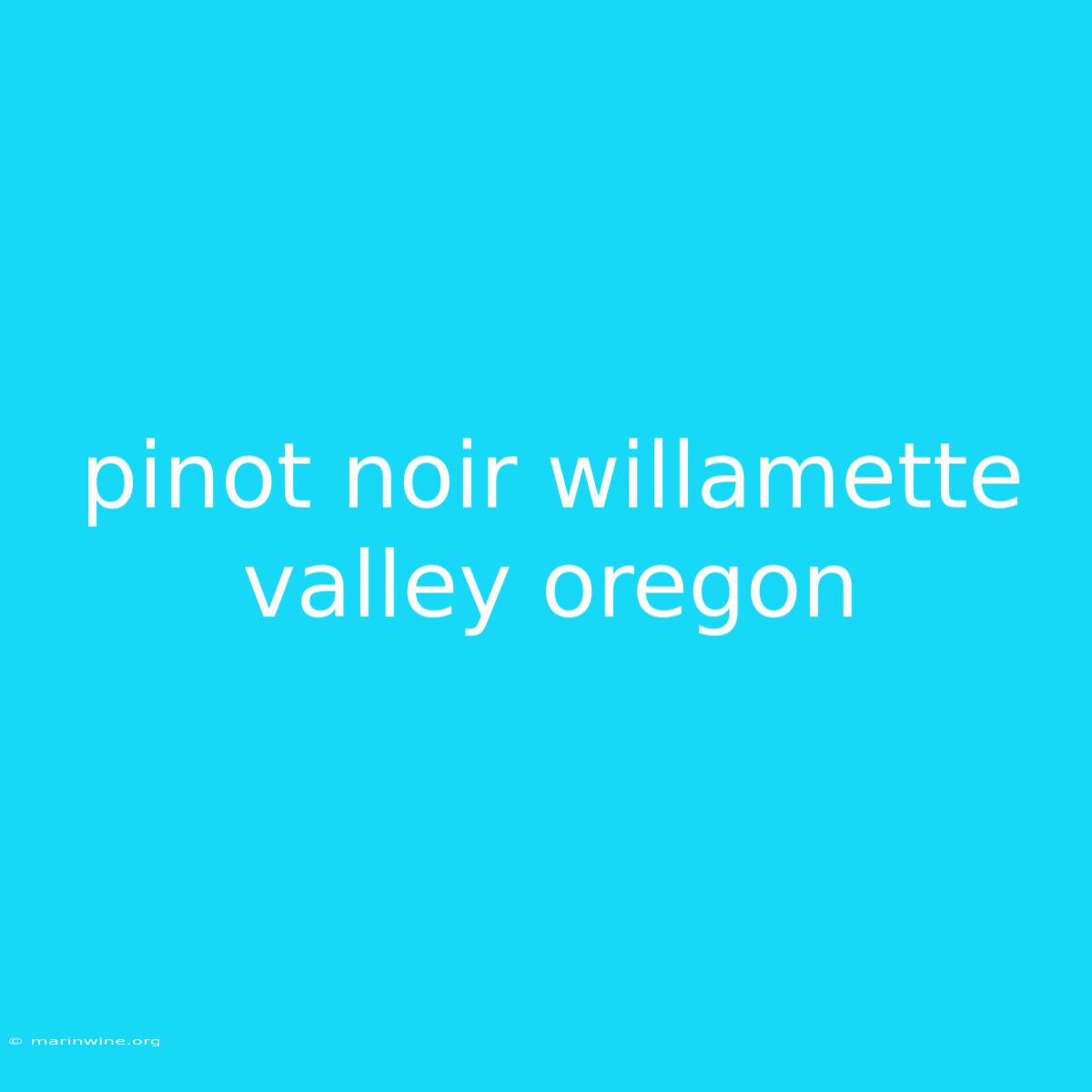 Pinot Noir Willamette Valley Oregon