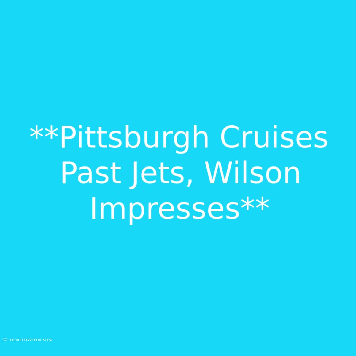 **Pittsburgh Cruises Past Jets, Wilson Impresses** 