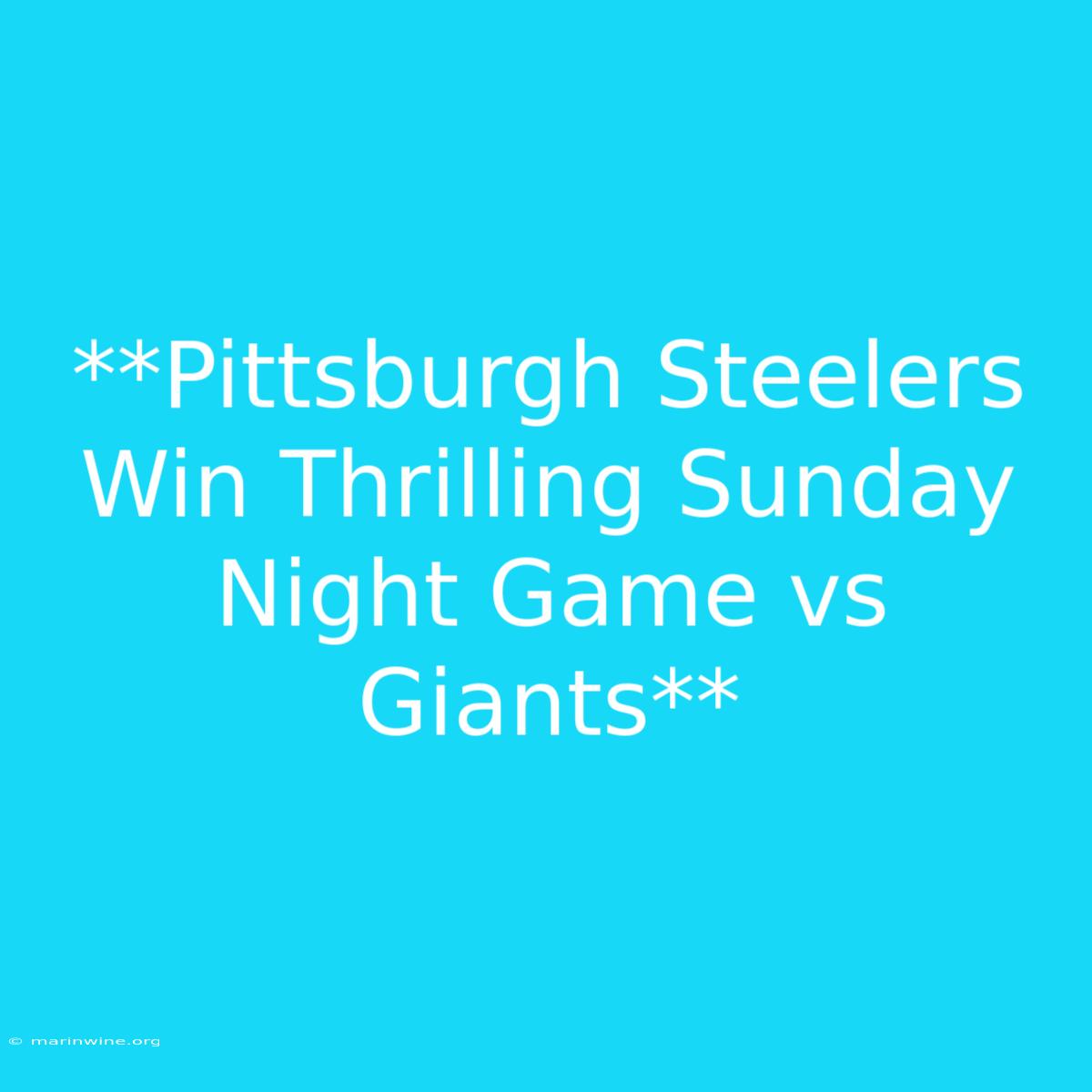 **Pittsburgh Steelers Win Thrilling Sunday Night Game Vs Giants**