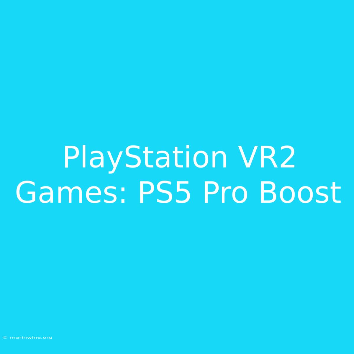 PlayStation VR2 Games: PS5 Pro Boost 