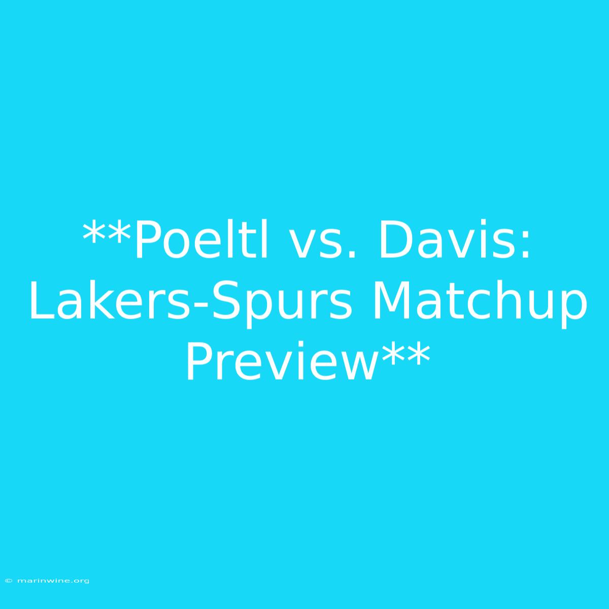 **Poeltl Vs. Davis: Lakers-Spurs Matchup Preview**