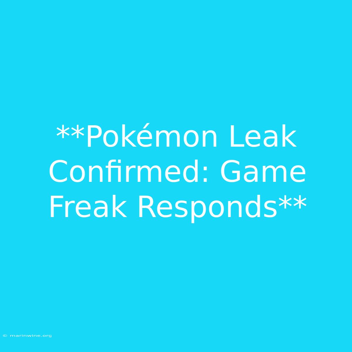 **Pokémon Leak Confirmed: Game Freak Responds**