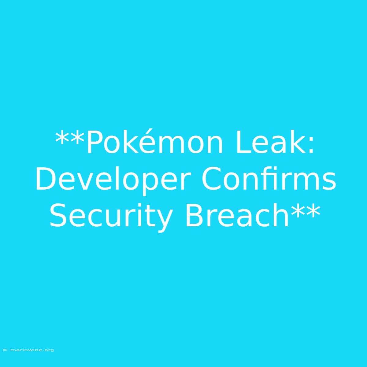 **Pokémon Leak: Developer Confirms Security Breach** 