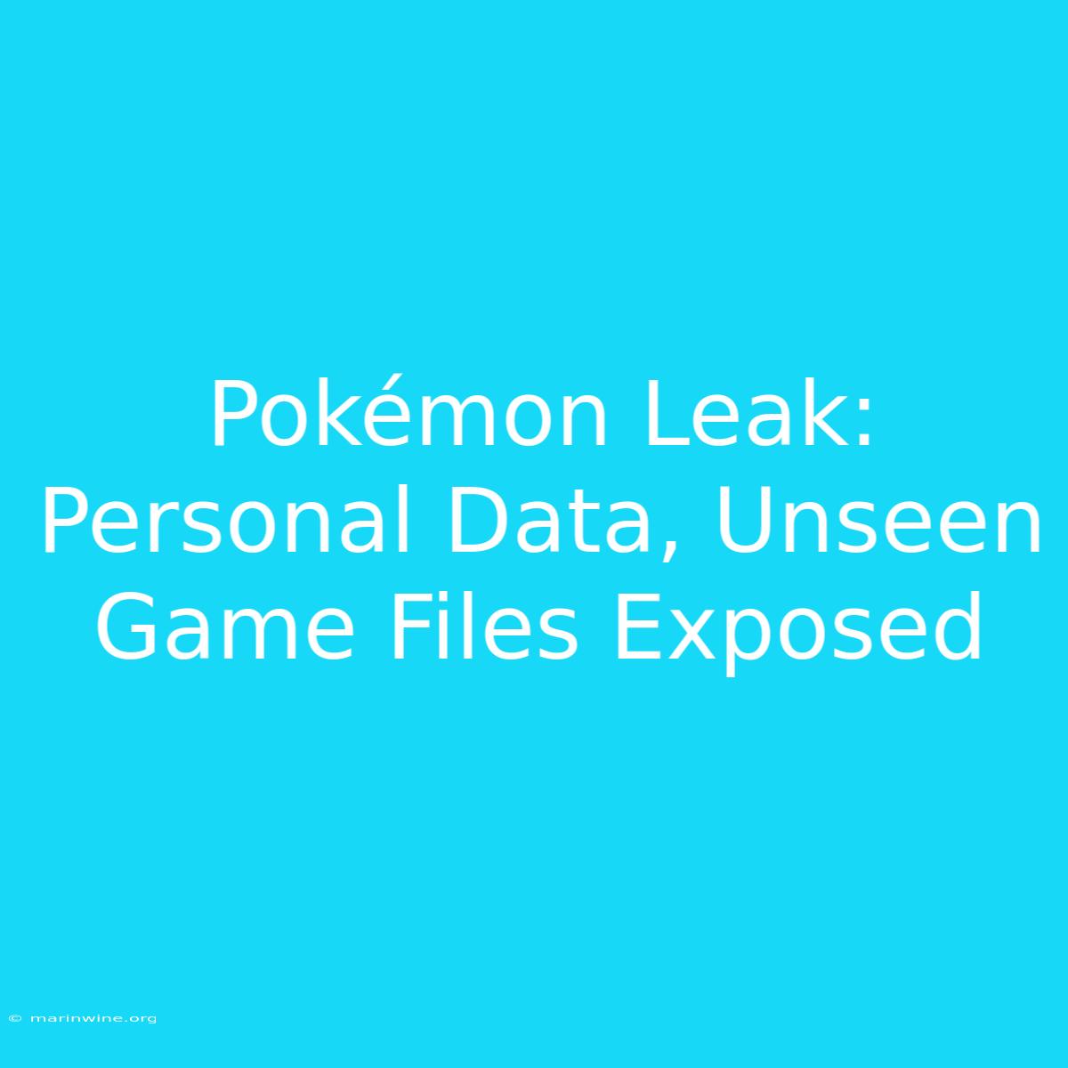 Pokémon Leak: Personal Data, Unseen Game Files Exposed