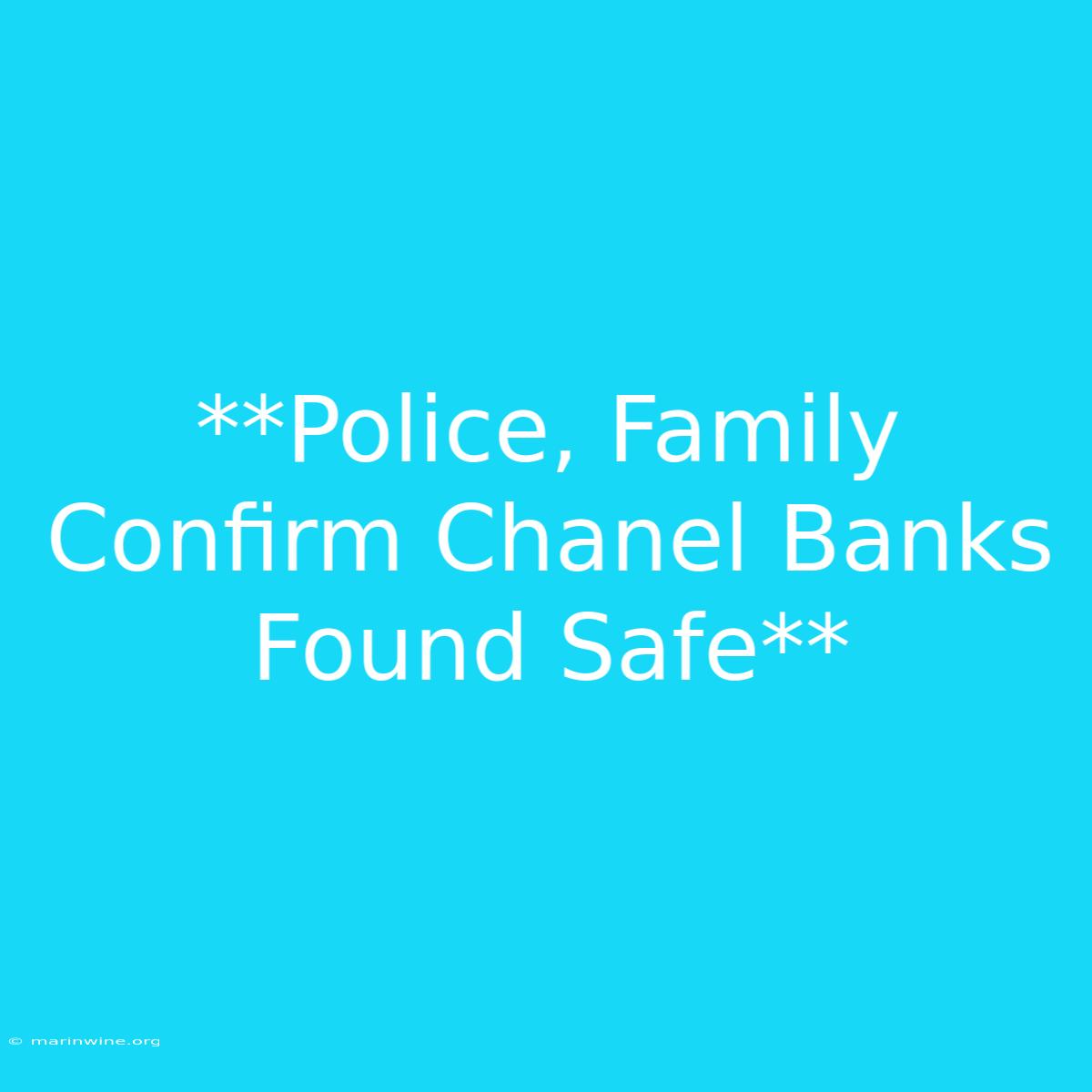 **Police, Family Confirm Chanel Banks Found Safe** 