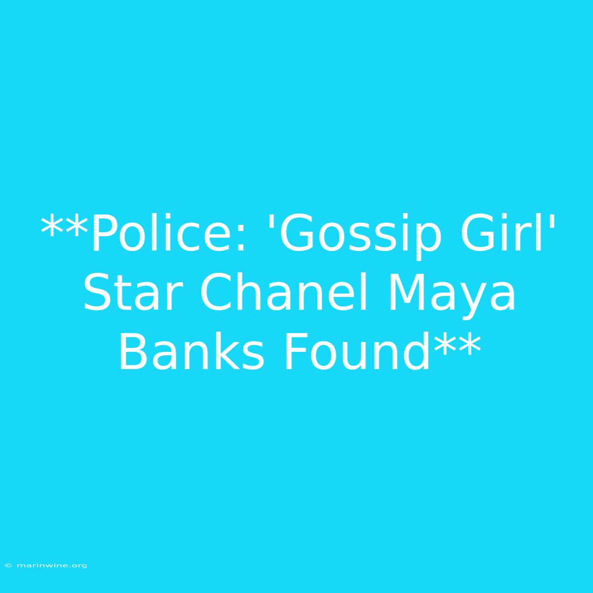 **Police: 'Gossip Girl' Star Chanel Maya Banks Found**