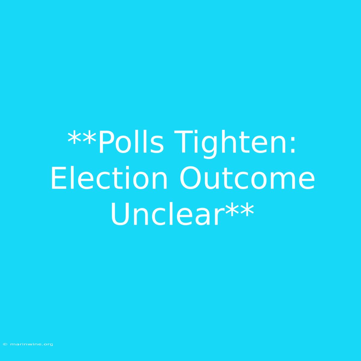 **Polls Tighten: Election Outcome Unclear**