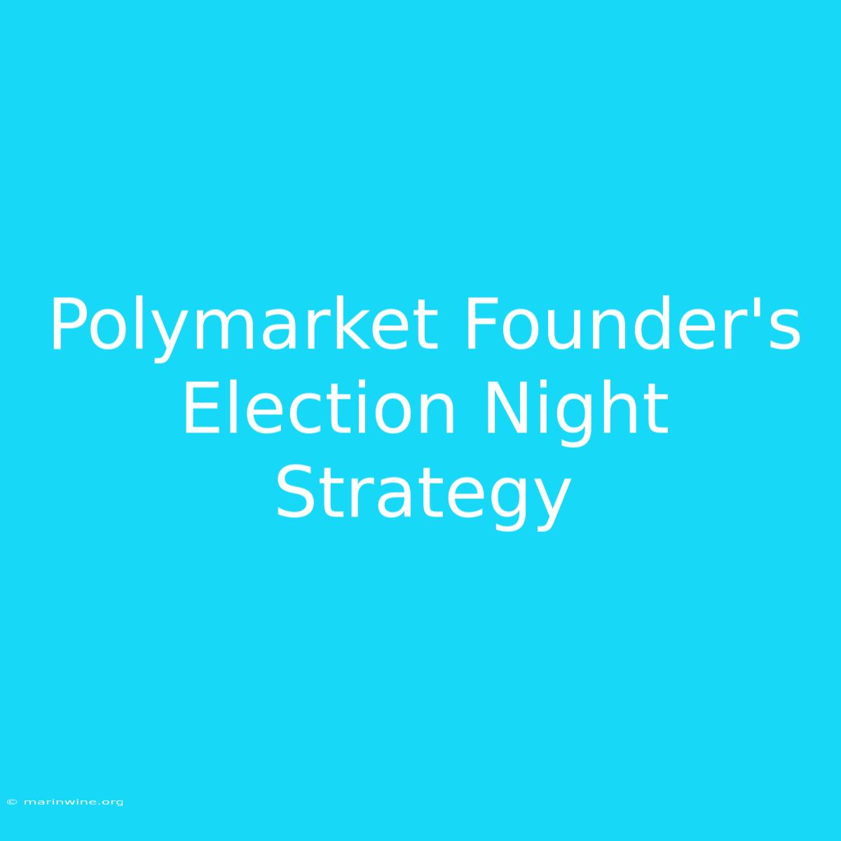 Polymarket Founder's Election Night Strategy 