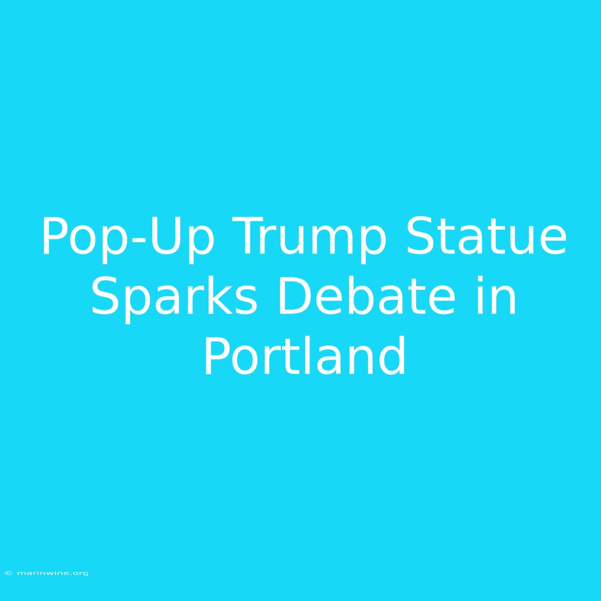 Pop-Up Trump Statue Sparks Debate In Portland