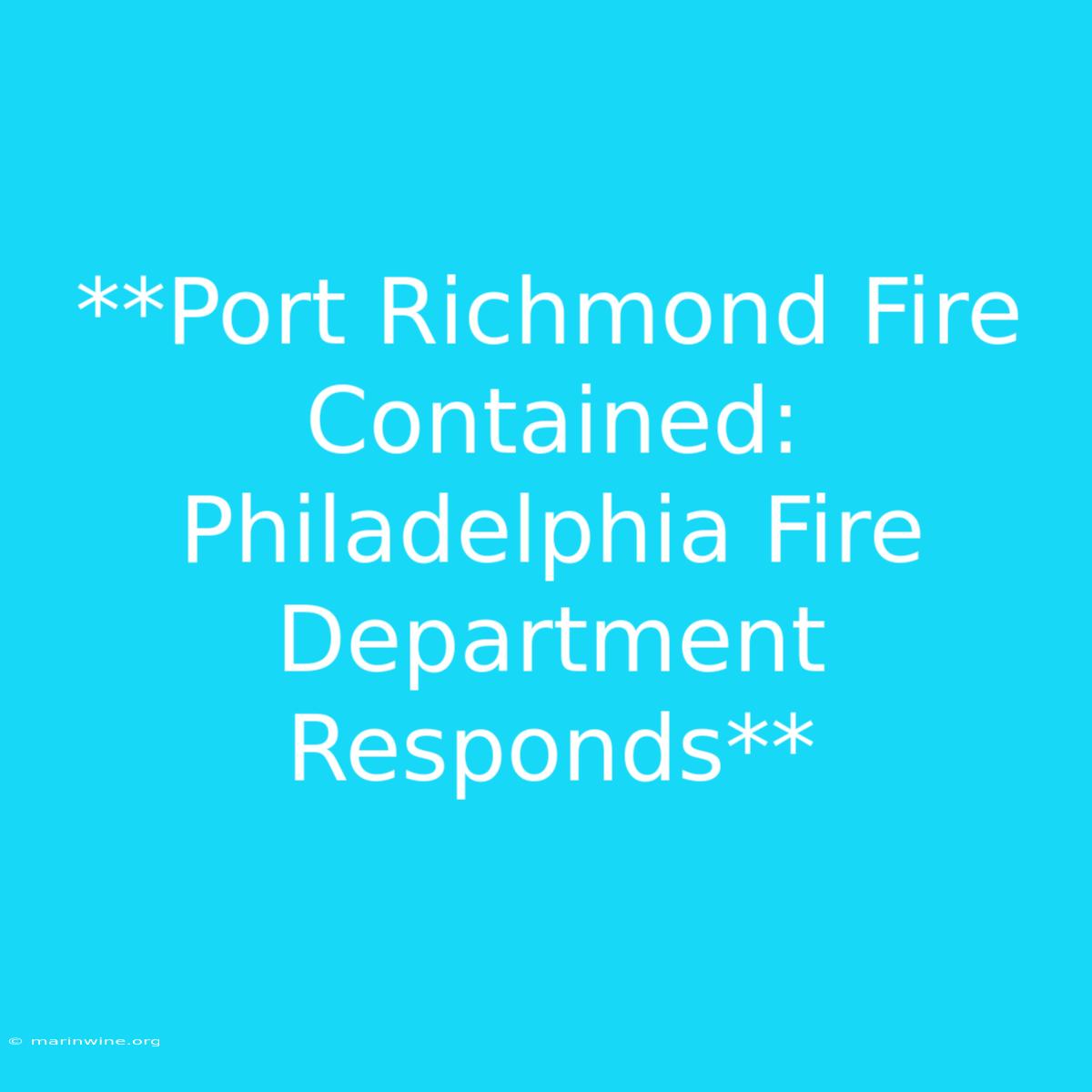 **Port Richmond Fire Contained: Philadelphia Fire Department Responds** 