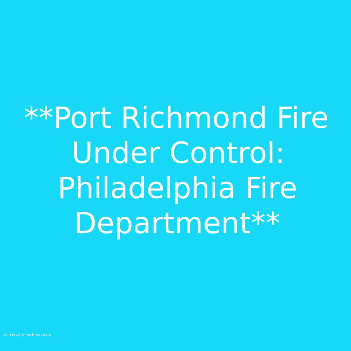 **Port Richmond Fire Under Control: Philadelphia Fire Department**