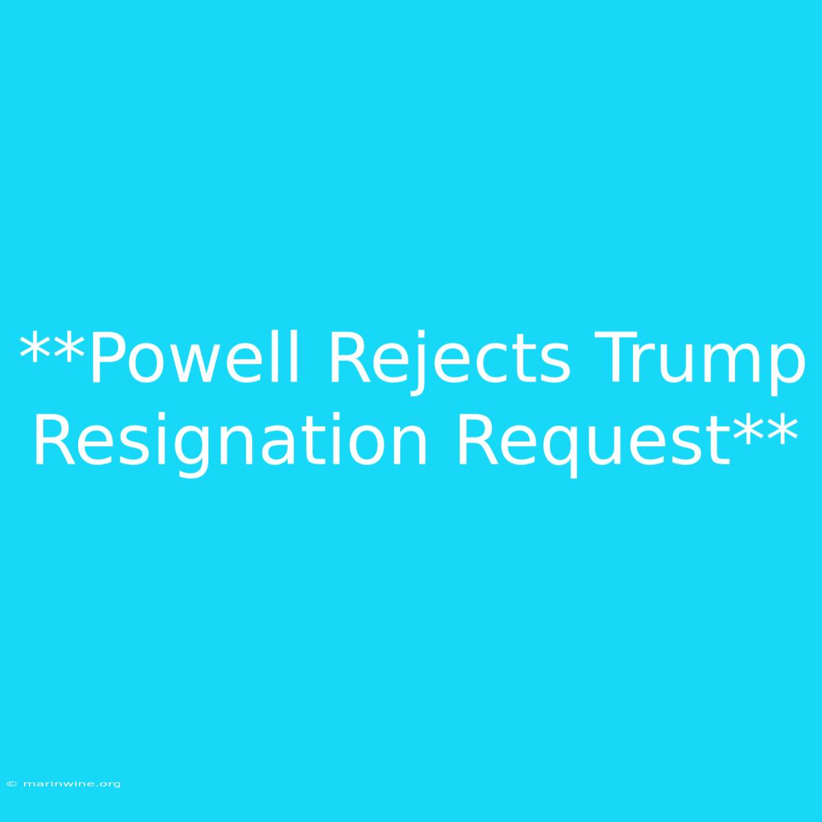 **Powell Rejects Trump Resignation Request**