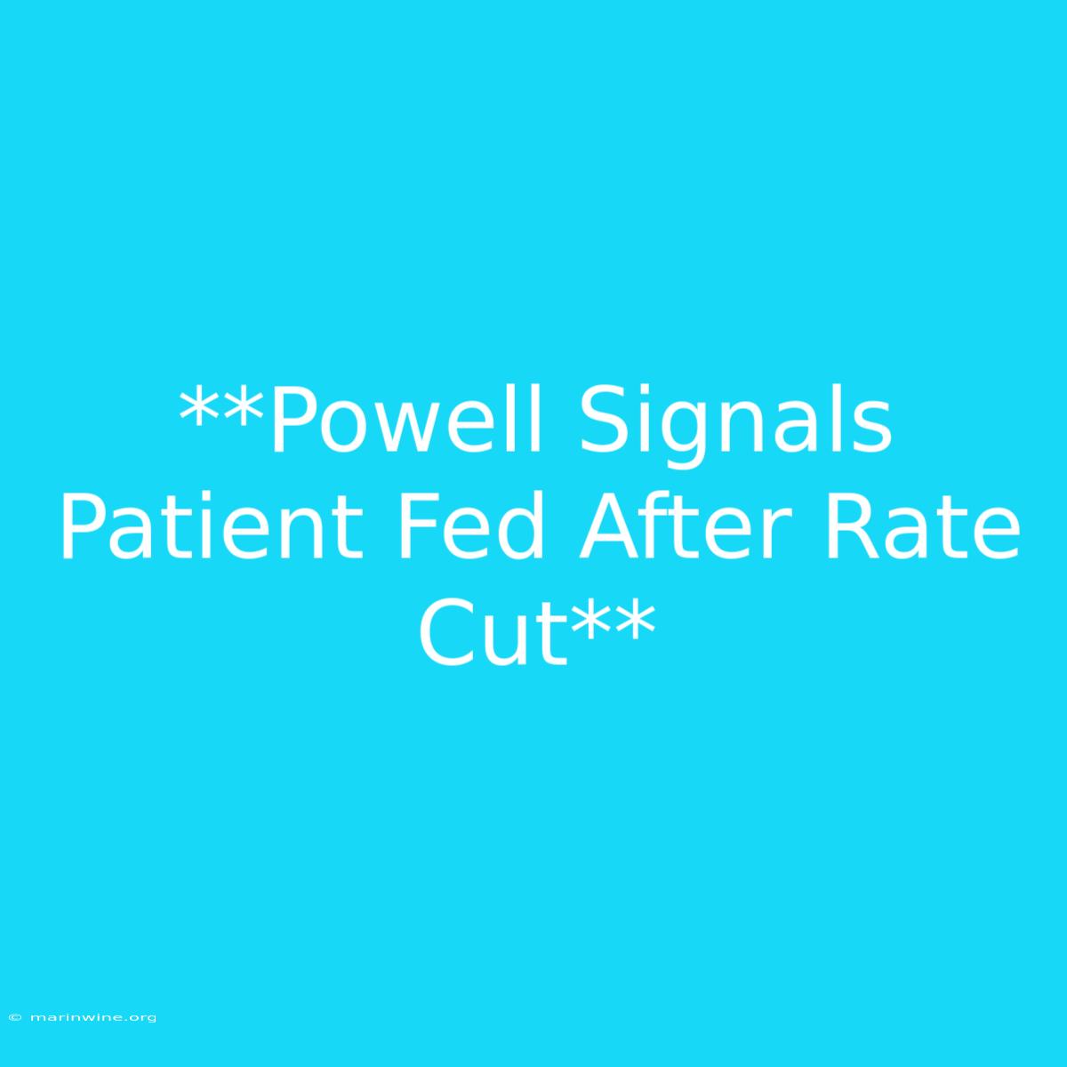 **Powell Signals Patient Fed After Rate Cut**