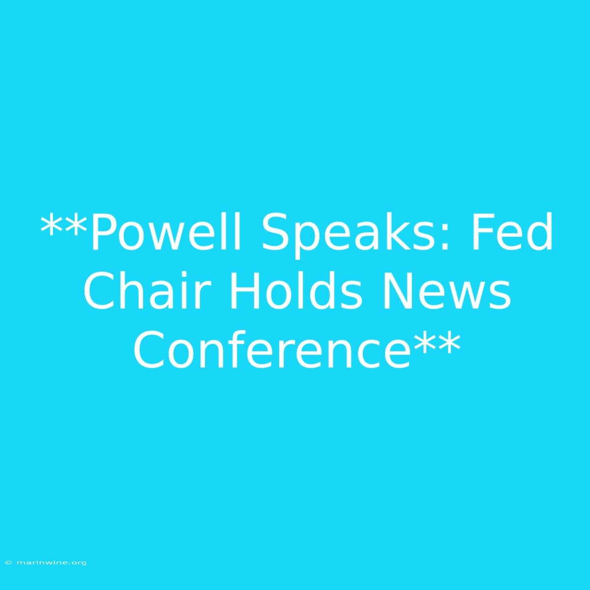 **Powell Speaks: Fed Chair Holds News Conference**